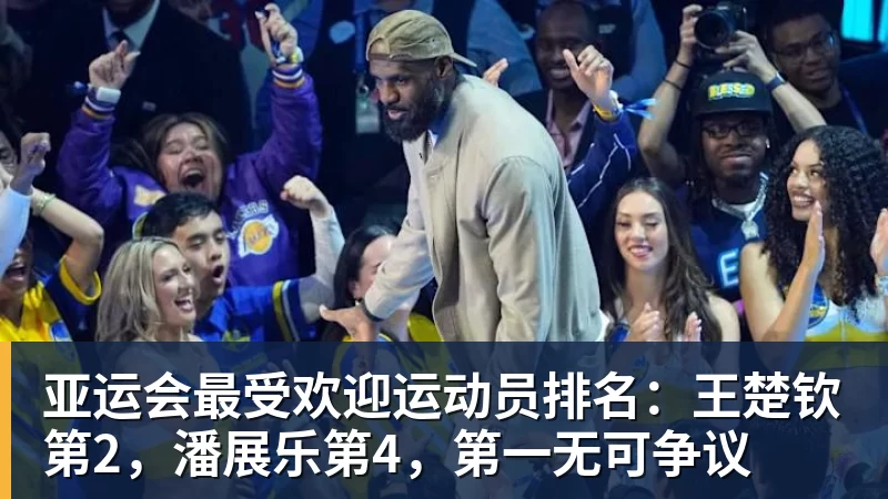 亚运会最受欢迎运动员排名：王楚钦第2，潘展乐第4，第一无可争议