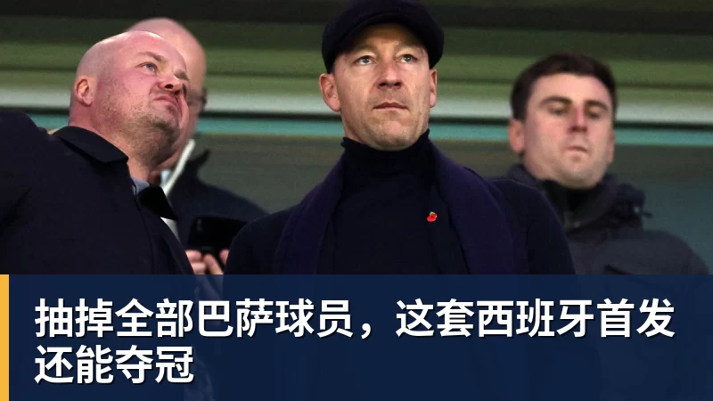 华体会体育抽掉全部巴萨球员，这套西班牙首发还能夺冠