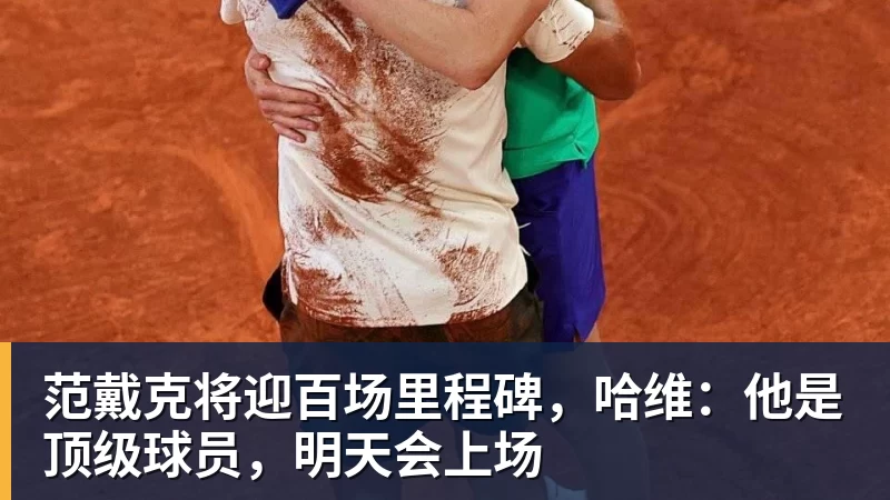 华体会体育范戴克将迎百场里程碑，哈维：他是顶级球员，明天会上场